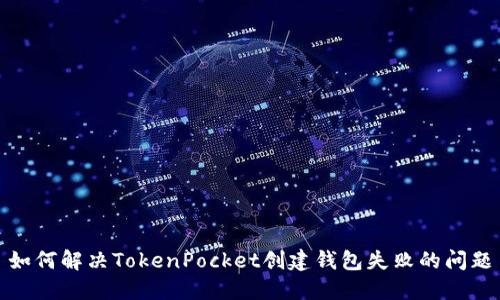 如何解决TokenPocket创建钱包失败的问题