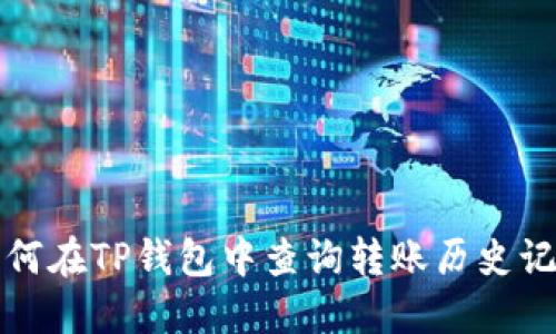 如何在TP钱包中查询转账历史记录