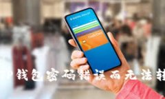 如何解决TP钱包密码错误而无法转账的问题