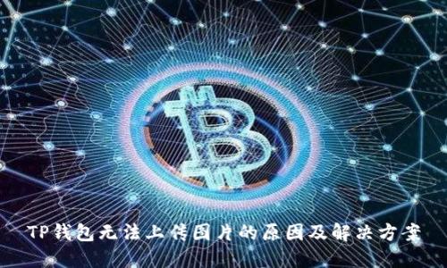 TP钱包无法上传图片的原因及解决方案