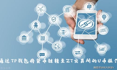 如何通过TP钱包将货币链转至ZT交易所的U币操作指南