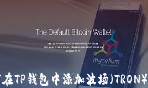 
如何在TP钱包中添加波场（TRON）资产