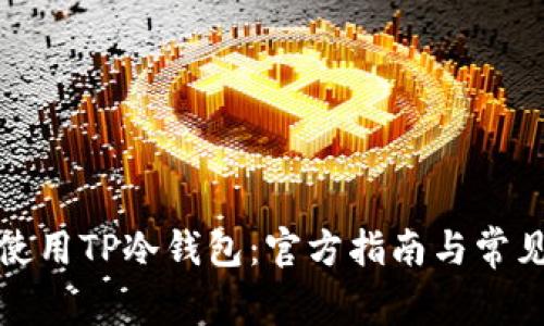 如何安全使用TP冷钱包:官方指南与常见问题解答