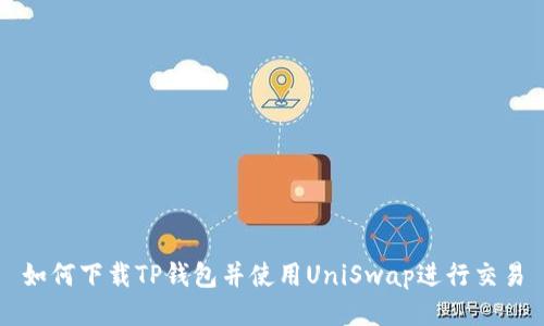 如何下载TP钱包并使用UniSwap进行交易