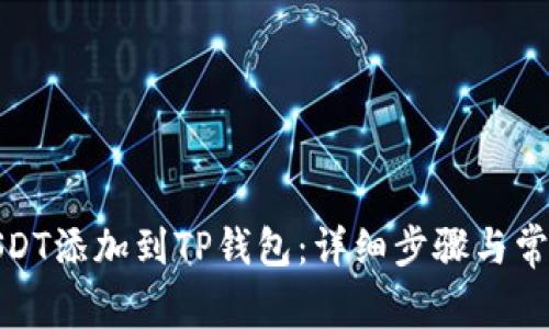 : 如何将USDT添加到TP钱包:详细步骤与常见问题解析