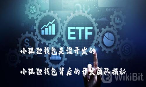 小狐狸钱包是谁开发的
小狐狸钱包背后的开发团队揭秘