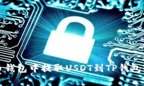 如何在火币钱包中提取USDT到TP钱包的详细指南