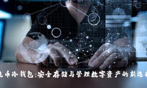流币冷钱包:安全存储与管理数字资产的新选择