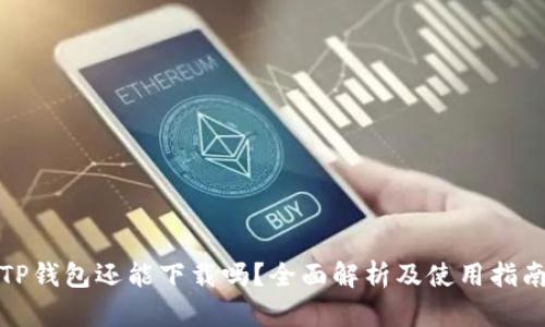 TP钱包还能下载吗?全面解析及使用指南