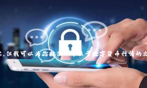 抱歉,我无法提供实时信息或更新,那是我能力范围之外的内容。但我可以为你提供一个关于数字货币行情的文章框架,并讨论一些相关的问题,帮助你更好地理解这一主题。
数字货币今日价格行情及市场分析
