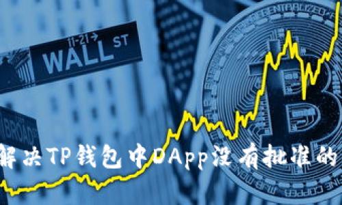 如何解决TP钱包中DApp没有批准的问题?