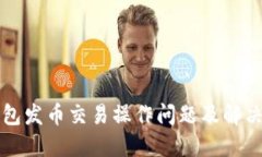 TP钱包发币交易操作问题及解决指南
