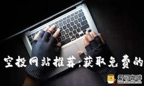 币圈最新项目空投网站推荐:获取免费的数字资产机会