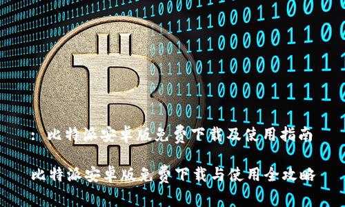 : 比特派安卓版免费下载及使用指南
比特派安卓版免费下载与使用全攻略