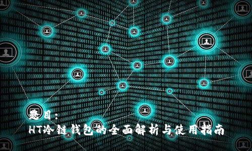 题目:
HT冷链钱包的全面解析与使用指南