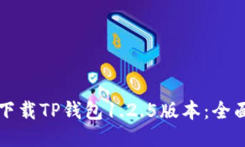 如何下载TP钱包1.2.5版本:全面指南