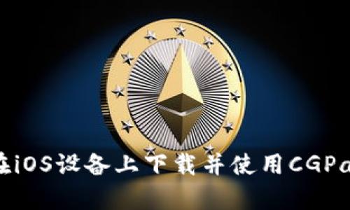 如何在iOS设备上下载并使用CGPay钱包