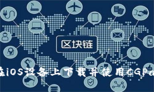 如何在iOS设备上下载并使用CGPay钱包