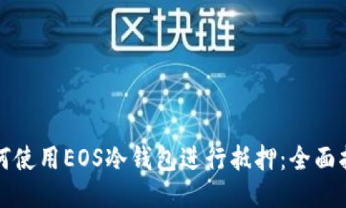 如何使用EOS冷钱包进行抵押：全面指南