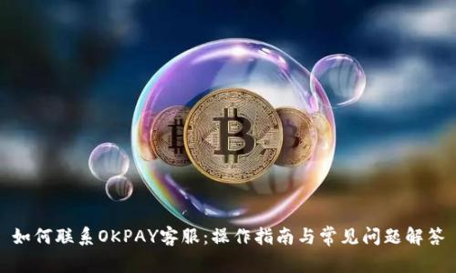 如何联系OKPAY客服:操作指南与常见问题解答