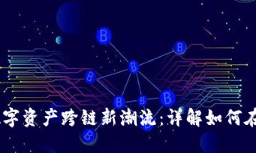TP钱包引领数字资产跨链新潮流:详解如何在BSC链上操作
