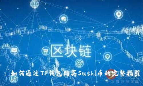 : 如何通过TP钱包购买Sushi币的完整指引