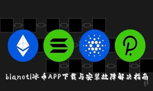 bianoti冰币APP下载与安装故障解决指南