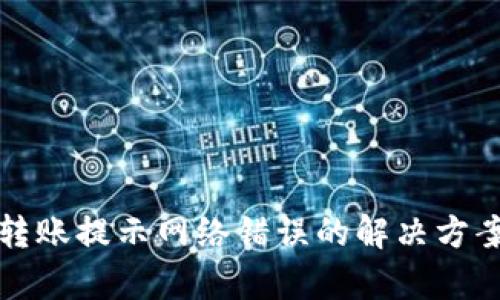 冷钱包转账提示网络错误的解决方案及解析