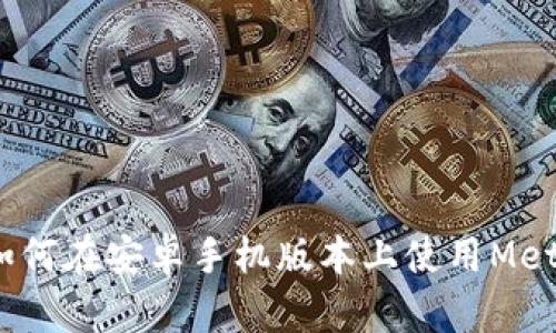 详细解析:如何在安卓手机版本上使用MetaMask钱包