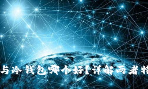 区块链热钱包与冷钱包哪个好?详解两者特点及使用场景