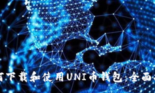 :
如何下载和使用UNI币钱包:全面指南