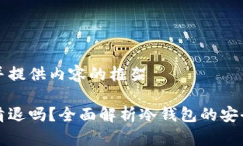 明确需求并提供内容的框架
冷钱包会清退吗?全面解析冷钱包的安全性与管理