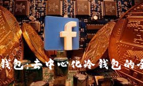 Trust 钱包:去中心化冷钱包的全面解析
