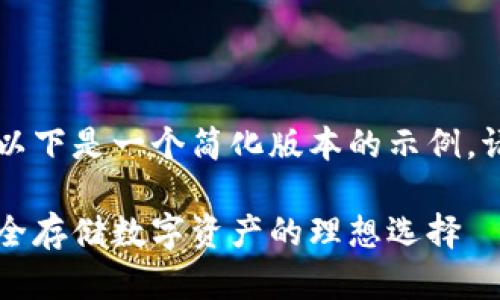 由于内容长度的限制,以下是一个简化版本的示例。请根据需要进一步扩展。
萤火虫冷钱包官网:安全存储数字资产的理想选择