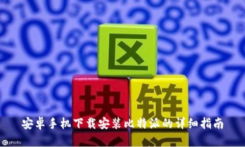 安卓手机下载安装比特派的详细指南