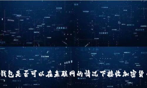 冷钱包是否可以在未联网的情况下接收加密货币?