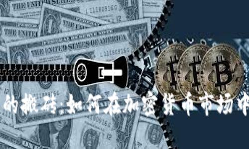 币圈永不过时的搬砖:如何在加密货币市场中实现套利收益