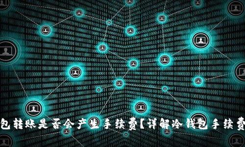 冷钱包转账是否会产生手续费?详解冷钱包手续费机制