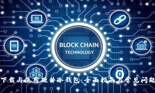如何下载与使用硬件冷钱包：全面指南与常见问题解答