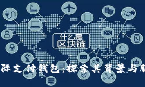 upay国际支付钱包:探索其背景与服务特点