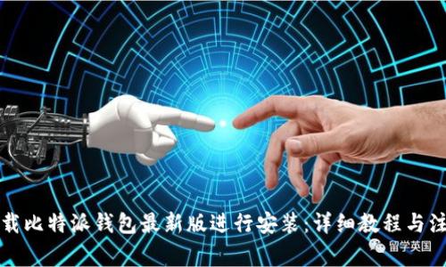 如何下载比特派钱包最新版进行安装:详细教程与注意事项