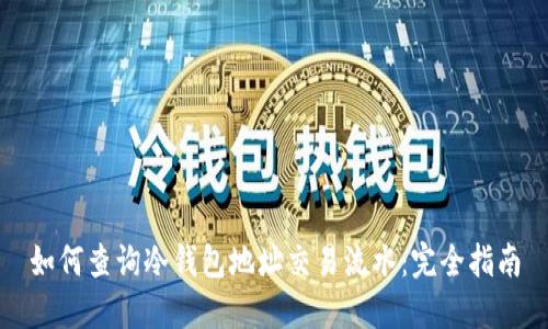 如何查询冷钱包地址交易流水:完全指南